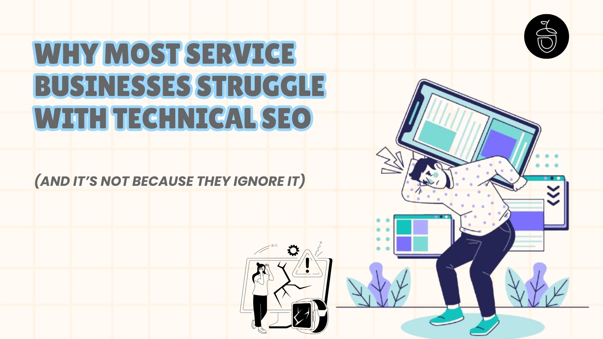 Why Most Service Businesses Struggle With Technical SEO (And It’s Not Because They Ignore It)